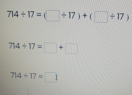 714/ 17=(□ / 17)+(□ / 17)
714/ 17=□ +□
714/ 17=□