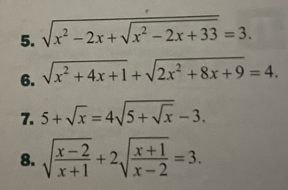 sqrt(x^2-2x+sqrt x^2-2x+33)=3. 
6. sqrt(x^2+4x+1)+sqrt(2x^2+8x+9)=4. 
7. 5+sqrt(x)=4sqrt(5+sqrt x)-3. 
8. sqrt(frac x-2)x+1+2sqrt(frac x+1)x-2=3.