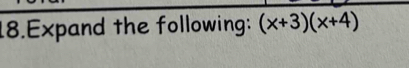 Expand the following: (x+3)(x+4)