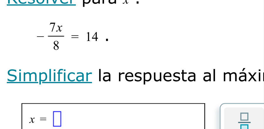 - 7x/8 =14. 
Simplificar la respuesta al máxi
x=□
 □ /□  