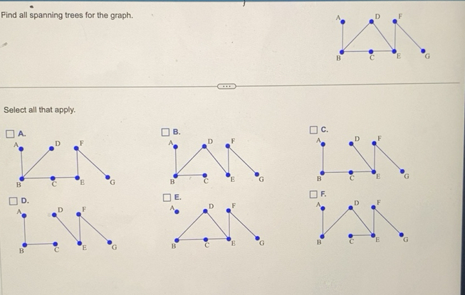 Solved: Find all spanning trees for the graph. A D F B C E G Select all ...