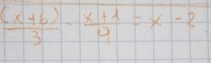  ((x+6))/3 ·  (x+1)/9 =x-2