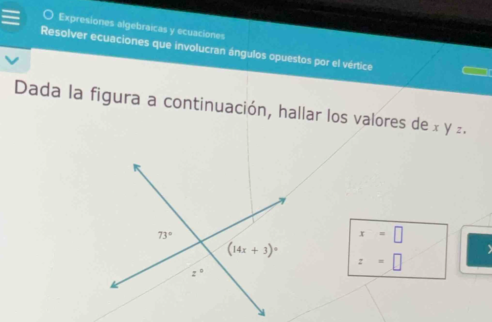 Expresiones algebraicas y ecuaciones
Resolver ecuaciones que involucran ángulos opuestos por el vértice
Dada la figura a continuación, hallar los valores de x y z.
x=□
z=□