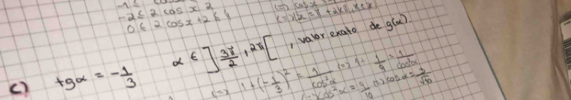 -2≤ 2cos x2 (=)cos x-
0≤ 2cos x+2≤ 4 x=xx=π +2kπ , k∈ Z g(alpha )
c) +9x=- 1/3  alpha ∈ ] 3π /2 ,2π [ , vabr exato de
c=x1+(- 1/3 )^2= 1/cos^2alpha   () 1+ 1/9 = 1/cos^2alpha  
beginarrayr cos^2alpha =frac v(10)^2 hline endarray = 9/10  () cos alpha = 3/sqrt(10) 