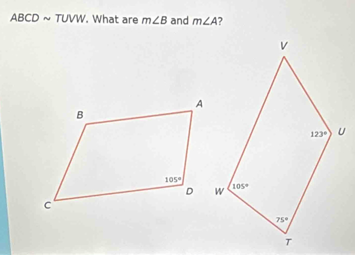 ABCD ~ TUVW. What are m∠ B and m∠ A