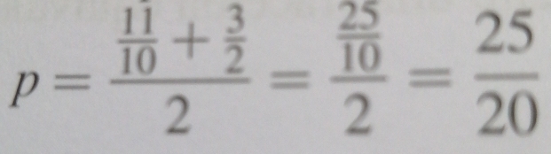 p=frac  11/10 + 3/2 2=frac  25/10 2= 25/20 