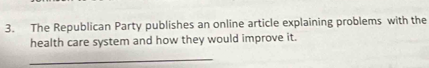 The Republican Party publishes an online article explaining problems with the 
health care system and how they would improve it. 
_