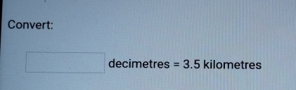 Convert: 
decimetres =3.5 kilometres