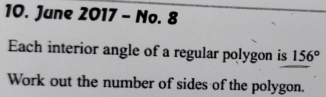 June 2017-No.8 
Ech interior angle of a regular polygon is 156°
Work out the number of sides of the polygon.