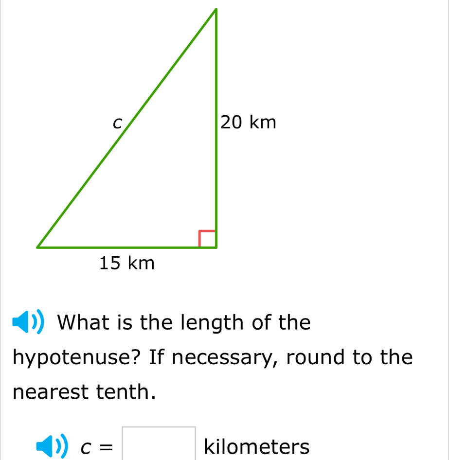 What is the length of the 
hypotenuse? If necessary, round to the 
nearest tenth.
c=□ kilometers