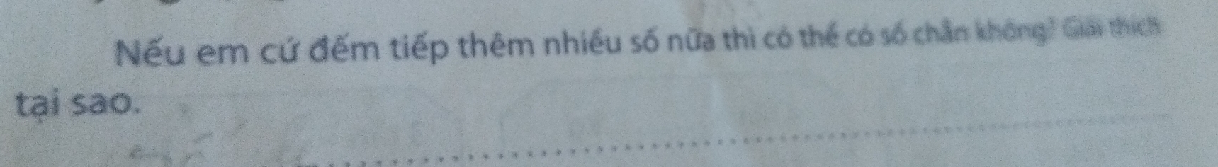 Nếu em cứ đếm tiếp thêm nhiều số nữa thì có thế có số chẵn không? Giải thích 
tai sao.