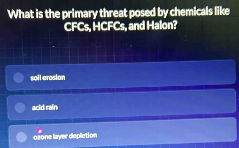 What is the primary threat posed by chemicals like
CFCs, HCFCs, and Halon?
soil erosion
acid rain
ozone layer depletion