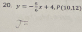 y=- 5/6 x+4, P(10,12)