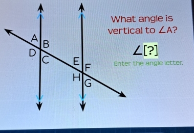 ∠ A
∠ [?]
Enter the angle letter.