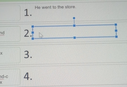 He went to the store. 
nd 2.
X 3. 
d -c 4. 
×