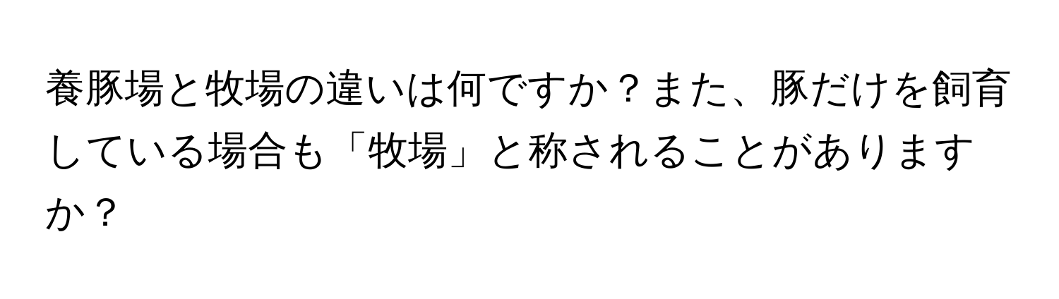 養豚場と牧場の違いは何ですか？また、豚だけを飼育している場合も「牧場」と称されることがありますか？