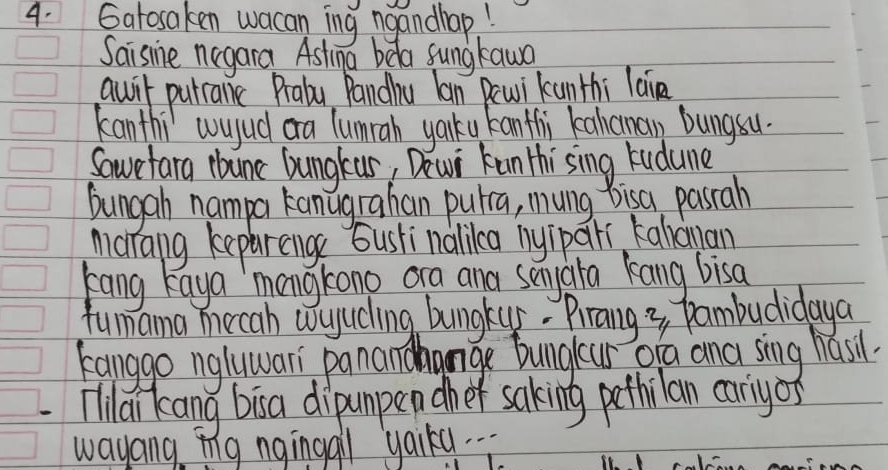 Satosaken wacan ing ngandhap! 
Saisine ncgara Astina beda sungkawa 
quil putranc Praly, Pandhu lan Bewi kunthi lain 
kanthi wugud ora lumrah yalku kanfhi kahanaw Dungsu. 
Sawefara ibune Dungkas, Dowi Kan thising kudune 
bungan nampa kanugrahan pulra, mung Bisa passal 
marang keparenge Sustinalikca nyipari kalcnan 
kang kaya mengkono ora and senyaia kang bisa 
fumama mecah cuucling bungkur. Prang3 Dambudidaya 
kanggo ngluwari panandhange bungaus ofa ana sing hail. 
ililaikang bisa dipumpen oher saking pethilan cariyos 
wayang mg ngingall yaikd. ..