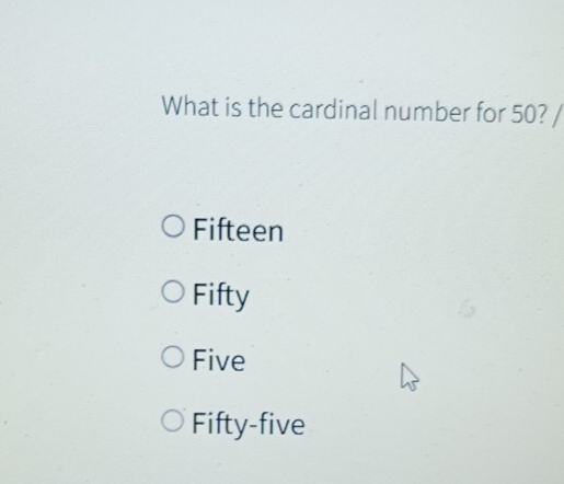 What is the cardinal number for 50? /
Fifteen
Fifty
Five
Fifty-five