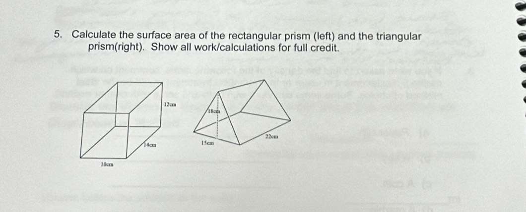 Calculate the surface area of the rectangular prism (left) and the triangular 
prism(right). Show all work/calculations for full credit.