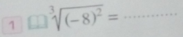 1 sqrt[3]((-8)^2)= _