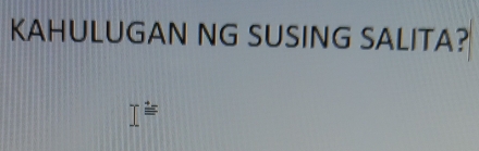 KAHULUGAN NG SUSING SALITA?