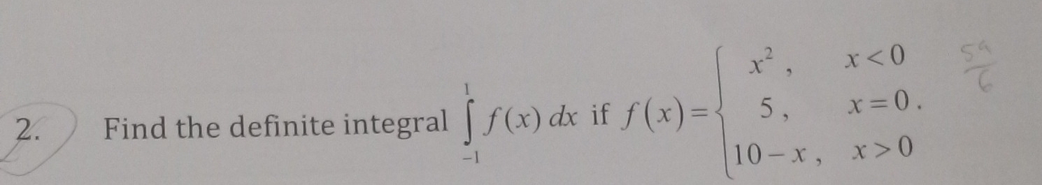 2. Find the definite integral ∈tlimits _(-1)^1f(x)dx if f(x)=beginarrayl x^2,x<0 5,x=0. 10-x,x>0endarray.