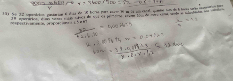 Se 52 operários gastaram 6 dias de 10 horas para cavar 30 m de um canal, quantos dias de 8 horas serão necessários para
39 operários, duas vezes mais ativos do que os primeiros, cavem 60m de outro canal, sendo as dificuldades dos trabalhos 
respectivamente, proporcionais a 5 e 6?