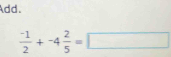 Add.
 (-1)/2 +-4 2/5 =□