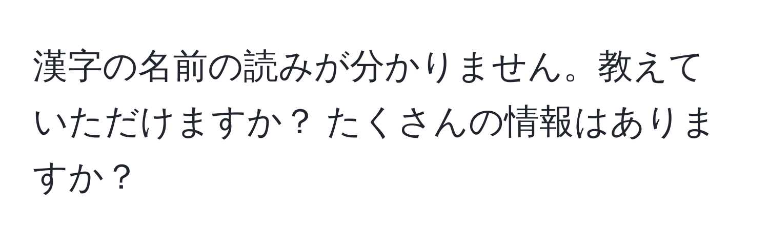 漢字の名前の読みが分かりません。教えていただけますか？ たくさんの情報はありますか？