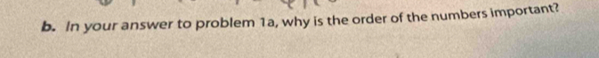 In your answer to problem 1a, why is the order of the numbers important?