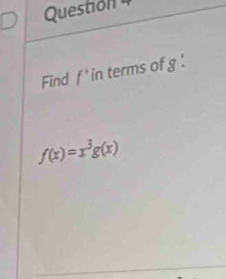 Find f' in terms of g !
f(x)=x^3g(x)