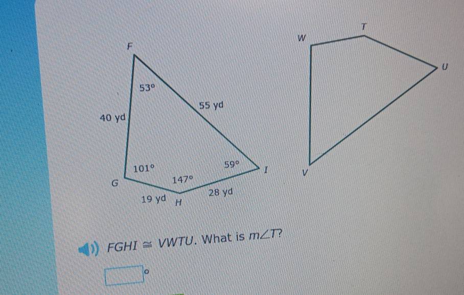 FGHI ≅ VWTU. What is m∠ T ?
□°