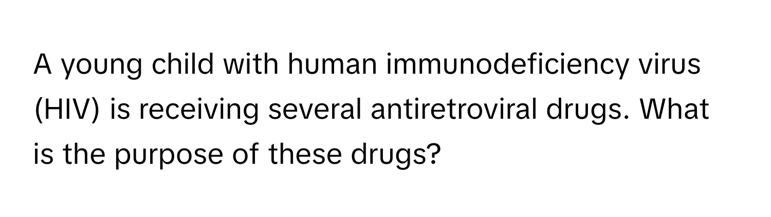 A young child with human immunodeficiency virus (HIV) is receiving several antiretroviral drugs. What is the purpose of these drugs?