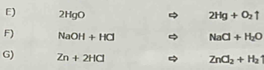 2HgO 2Hg+O_2uparrow
F) NaOH+HCl NaCl+H_2O
G) Zn+2HCl
ZnCl_2+H_2uparrow