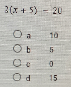 2(x+5)=20
a 10
b 5
C 0
d 15