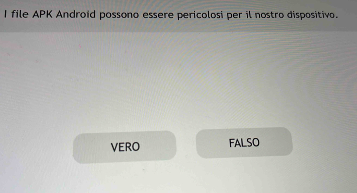 file APK Android possono essere pericolosi per il nostro dispositivo.
VERO FALSO