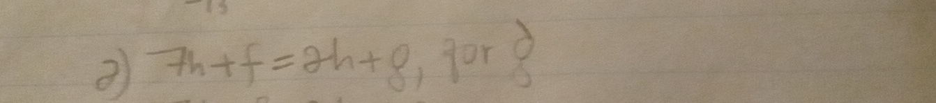 ② 7h+f=2h+8 ,for