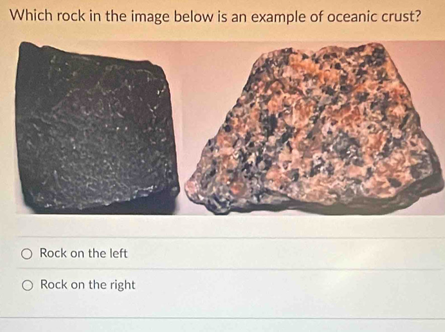 Which rock in the image below is an example of oceanic crust?
Rock on the left
Rock on the right