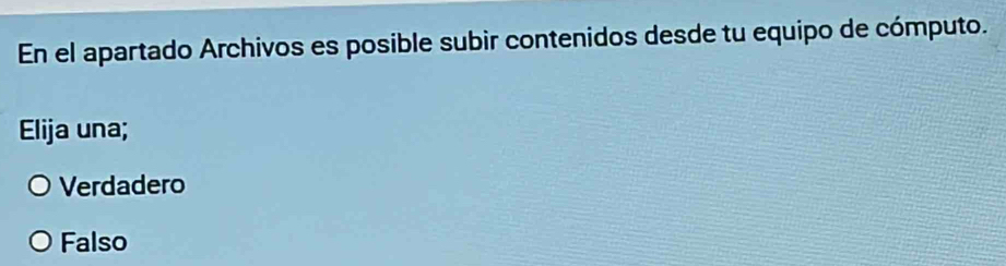 En el apartado Archivos es posible subir contenidos desde tu equipo de cómputo.
Elija una;
Verdadero
Falso