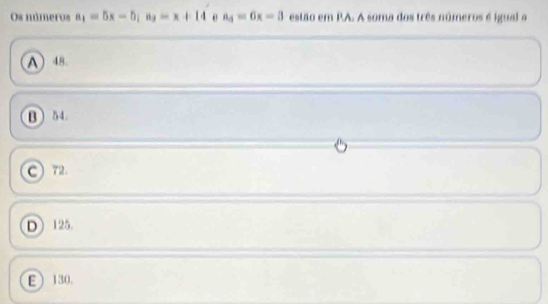 Os números a_1=5x-5; n_2=x+14 a_4=6x=3 estão em PA. A soma dos três números é igual a
A) 48.
B ) 54.
C 72.
D 125.
E 130,