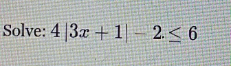 Solve: 4|3x+1|-2.≤ 6