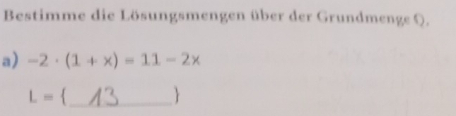 Bestimme die Lösungsmengen über der Grundmenge Q. 
a) -2· (1+x)=11-2x
L= _ 

