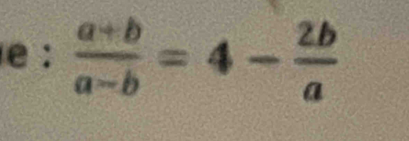  (a+b)/a-b =4- 2b/a 