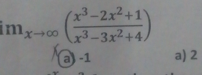 im_xto ∈fty ( (x^3-2x^2+1)/x^3-3x^2+4 )
a) -1 a) 2