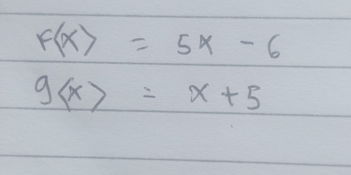 F(x)=5x-6
g =x+5