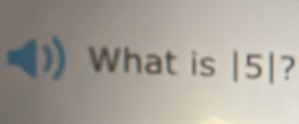 ( What is | = 5|?