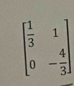 circ 
beginbmatrix  1/3 &1 0&- 4/3 endbmatrix