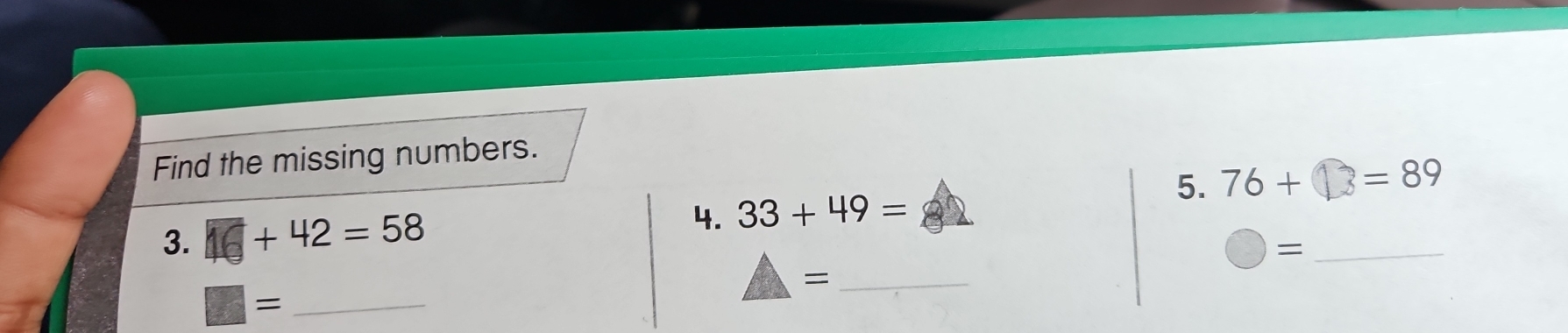 Find the missing numbers. 
3. 16+42=58 5. 76+ _  =89
4. 33+49=
= 
_= 
_ □ =