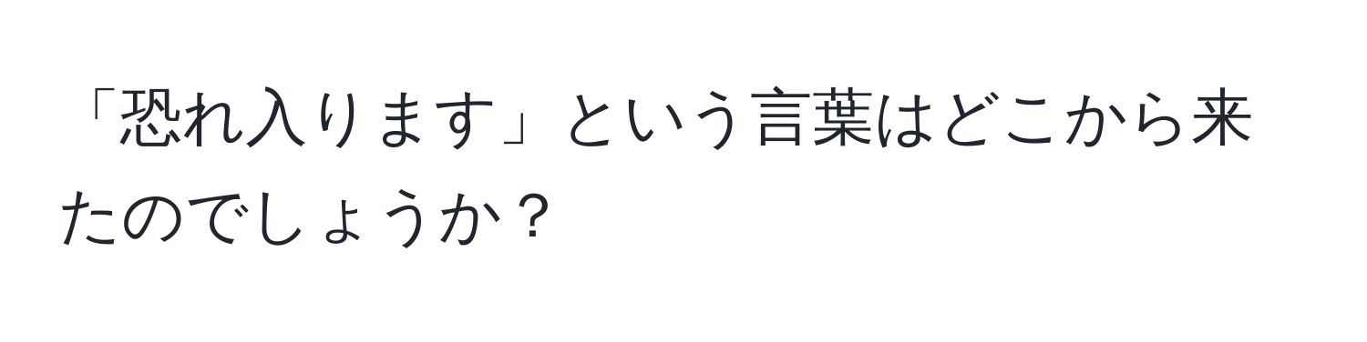 「恐れ入ります」という言葉はどこから来たのでしょうか？