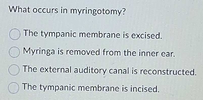 Solved: What occurs in myringotomy? The tympanic membrane is excised ...